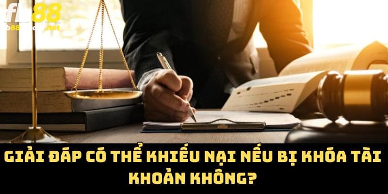 Giải đáp có thể khiếu nại nếu bị khóa tài khoản không?